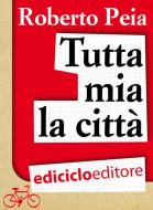 Ebook Tutta mia la città. Diario di un bike messenger di Peia Roberto edito da Ediciclo