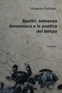 Ebook Spettri, semenza demoniaca e la poetica del tempo di Fortinelli Vincenzo edito da ilmiolibro self publishing