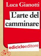 Ebook L'arte del camminare. Consigli per partire con il piede giusto di Gianotti Luca edito da Ediciclo