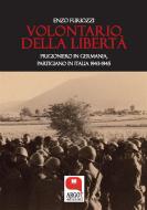 Ebook Volontario della libertà. Prigioniero in Germania, partigiano in Italia (1943-1945) di Enzo Furiozzi edito da Argot Edizioni