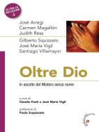 Ebook Oltre Dio di Gilberto Squizzato, José Arregi, José Maria Vigil, Mary Judith Ress, Santiago Villamayor, Carmen Magallon edito da Gabrielli Editori
