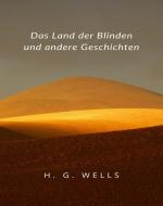 Ebook Das Land der Blinden und andere Geschichten (übersetzt) di H. G. Wells edito da ALEMAR S.A.S.