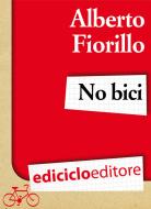 Ebook No bici di Fiorillo Alberto edito da Ediciclo
