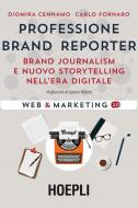 Professione brand reporter. Brand journalism e nuovo storytelling nell'era digitale Professione brand reporter. Brand journalism e nuovo storytelling nell'era digitale