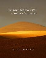 Ebook Le pays des aveugles et autres histoires (traduit) di H. G. Wells edito da ALEMAR S.A.S.