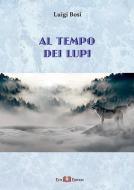 Ebook Al tempo dei lupi di Luigi Bosi edito da Este Edition