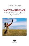 Ebook Nativi Americani. Guida alle Tribù e Riserve Indiane degli Stati Uniti di Raffaella Milandri edito da Mauna Kea Edizioni