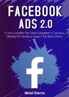 Facebook Ads 2.0. Il corso completo per creare campagne di successo, ottenere più vendite e creare il tuo brand online Facebook Ads 2.0. Il corso completo per creare campagne di successo, ottenere più vendite e creare il tuo brand online