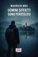 Ebook Uomini siffatti sono pericolosi di Maurizio Mos edito da EEE - Edizioni Tripla E