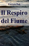Ebook Il Respiro del Fiume di Poli Patrizia edito da ilmiolibro self publishing