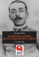Ebook Diario di guerra di un caduto sul Carso di Antonio Poli edito da Argot Edizioni