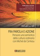 Ebook Fra Parola e Azione. Pensare una semiotica della cultura ordinaria con Michel de Certeau di Pierluigi Cervelli edito da Società Editrice Esculapio