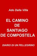 Ebook EL CAMINO DE SANTIAGO DE COMPOSTELA di Dalla Villa Ado edito da ilmiolibro self publishing