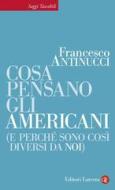 Ebook Cosa pensano gli americani (e perché sono così diversi da noi) di Francesco Antinucci edito da Editori Laterza