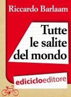 Ebook Tutte le salite del mondo di Barlaam Riccardo edito da Ediciclo