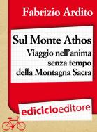 Ebook Sul Monte Athos di Ardito Fabrizio edito da Ediciclo