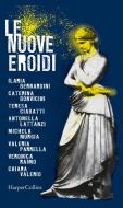 Ebook Le nuove Eroidi di Ilaria Bernardini, Caterina Bonvicini, Teresa Ciabatti, Antonella Lattanzi, Michela Murgia, Valeria Parrella, Veronica Raimo, Chiara Valerio edito da HarperCollins