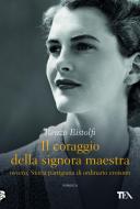 Ebook Il coraggio della signora maestra, ovvero, Storia partigiana di ordinario eroismo di Renzo Bistolfi edito da Tea