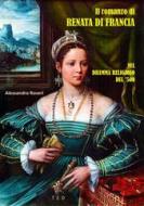 Ebook Il romanzo di Renata di Francia di Alessandro Roveri edito da Tiemme Edizioni Digitali