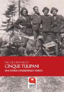 Ebook Cinque tulipani. Una storia di Resistenza veneta di Nicola Rinaldo edito da Argot Edizioni