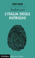 Ebook Andare per l'Italia degli intrighi di Fabio Isman edito da Società editrice il Mulino, Spa