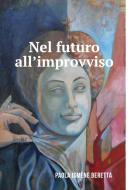 Ebook Nel Futuro All'Improvviso di Beretta Paola edito da ilmiolibro self publishing