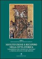 Manutenzione e recupero nella città storica. «L'inserzione del nuovo nel vecchio» a trenta anni da Cesare Brandi Manutenzione e recupero nella città storica. «L'inserzione del nuovo nel vecchio» a trenta anni da Cesare Brandi