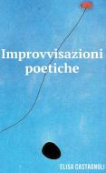 Ebook IMPROVVISAZIONI POETICHE di Castagnoli Elisa edito da ilmiolibro self publishing