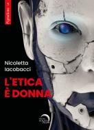 Ebook L'ETICA E` DONNA di NICOLETTA IACOBACCI edito da Edizioni Mondo Nuovo