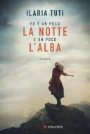 Ebook Ed è un poco la notte e un poco l'alba di Ilaria Tuti edito da Longanesi