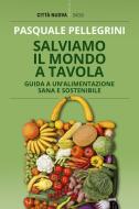 Ebook Salviamo il mondo a tavola di Pasquale Pellegrini edito da Città Nuova