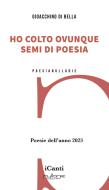 Ho colto ovunque semi di poesia. Poesie dell'anno 2023 Ho colto ovunque semi di poesia. Poesie dell'anno 2023