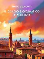 Ebook Il Disagio Bioclimatico a Bologna di Mario Delmonte edito da Youcanprint