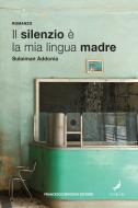 Ebook Il silenzio è la mia lingua madre di Addonia Sulaiman edito da Francesco Brioschi Editore