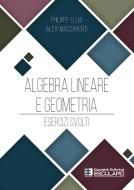 Ebook Algebra Lineare e Geometria. Esercizi svolti di Alex Massarenti, Philippe Ellia edito da Società Editrice Esculapio