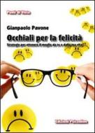 Ebook Occhiali per la Felicità. Strategie per ottenere il meglio da te e dalla tua vita di Pavone Gianpaolo edito da Edizioni Psiconline