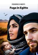 Ebook Fuga in Egitto. di Federico Berti edito da Federico Berti