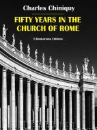Ebook Fifty Years in the Church of Rome di Charles Chiniquy edito da E-BOOKARAMA