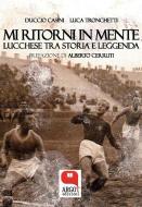 Ebook Mi ritorni in mente. Lucchese tra storia e leggenda di Duccio Casini, Luca Tronchetti edito da Argot Edizioni