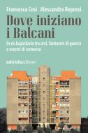Ebook Dove iniziano i Balcani di Cosi Francesca, Repossi Alessandra edito da Ediciclo