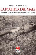 Ebook La politica del male. Il nemico e le catogorie politiche della violenza di Renzo Paternoster edito da Argot Edizioni
