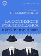 Ebook La condizione post-ideologica. Società, politica, cultura di Francesco Giacomantonio edito da goWare