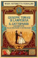 Ebook Giuseppe Tomasi di Lampedusa. Il Gattopardo raccontato alle ragazze e ai ragazzi di Maria Antonietta Ferraloro edito da Gallucci