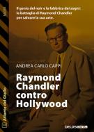 Ebook Raymond Chandler contro Hollywood di Andrea Carlo Cappi edito da Delos Digital