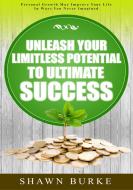 Ebook Unleash Your Limitless Potential To Ultimate Success di Shawn Burke edito da Publisher s21598