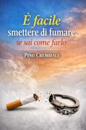 Ebook È facile smettere di fumare, di Pino Crembiale edito da Pino Crembiale