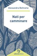 Ebook Nati per camminare di Beltrame Alessandra edito da Ediciclo