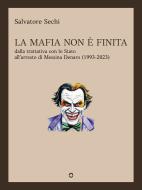Ebook La mafia non è finita. Dalla trattativa con lo Stato all'arresto di Messina Denaro (1993-2023) di Salvatore Sechi edito da goWare