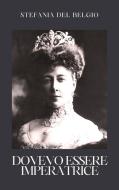 Ebook Dovevo essere Imperatrice di Stefania del Belgio edito da BARBARA DI FIORE EDITORE
