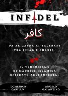 Ebook INFIDEL - Da Al Qaeda ai talebani tra Jihad e Sharia - Il terrorismo di matrice islamica spiegato agli infedeli di Angelo Galantino e Domenico Carillo edito da Youcanprint